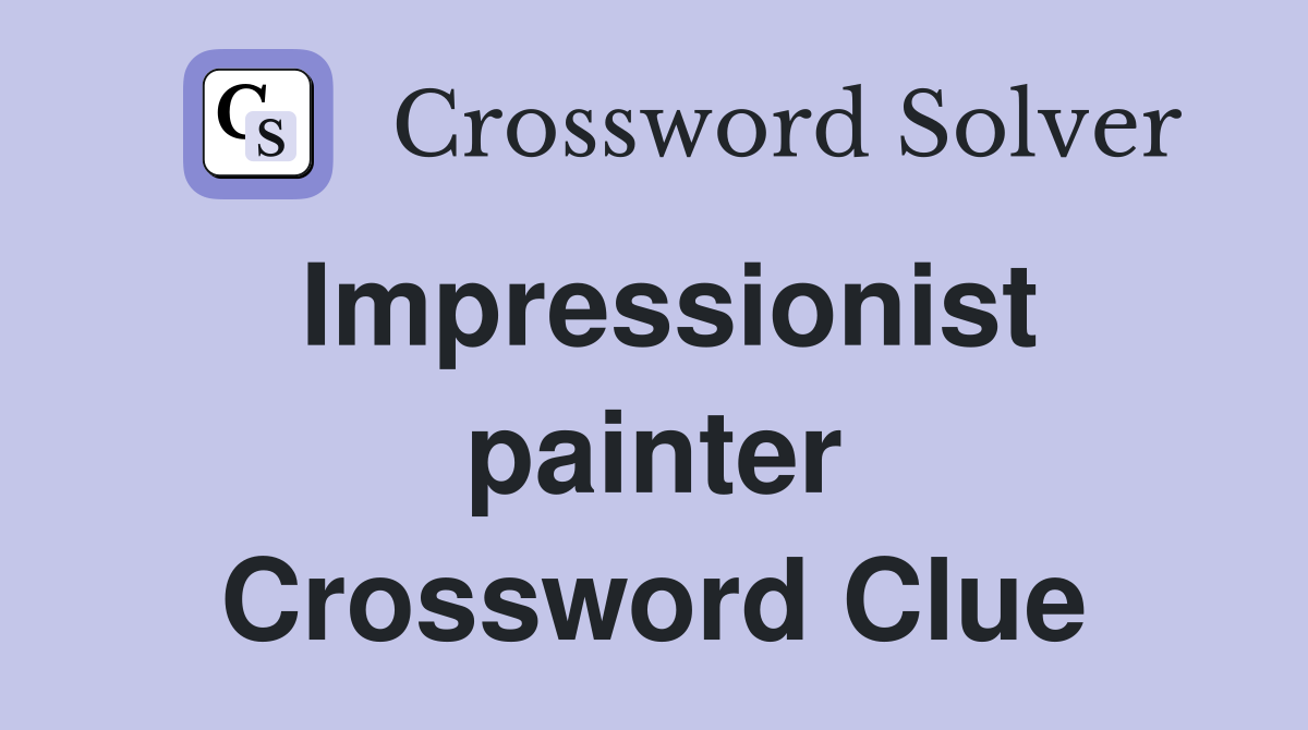 Impressionist painter Crossword Clue