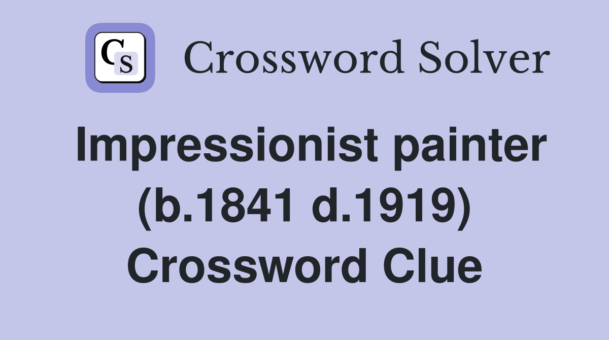 Impressionist painter (b.1841 d.1919) Crossword Clue
