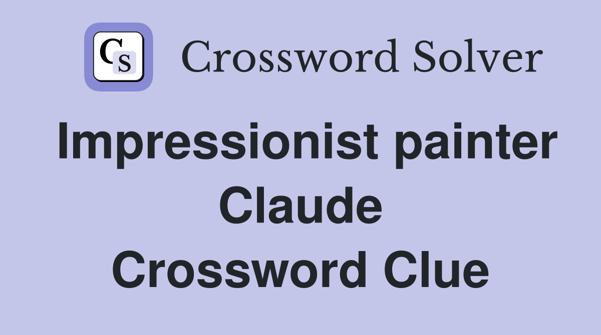 Impressionist painter Claude Crossword Clue