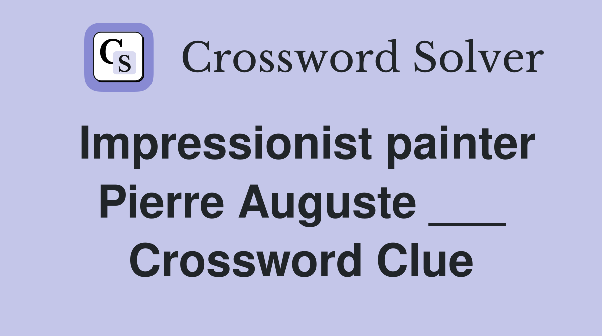 Impressionist painter Pierre Auguste ___ Crossword Clue