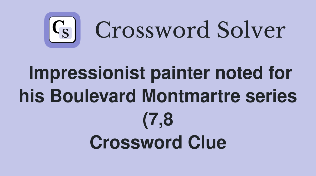 Impressionist painter noted for his Boulevard Montmartre series (7 8 Impressionist painter noted for his Boulevard Montmartre series (7 8