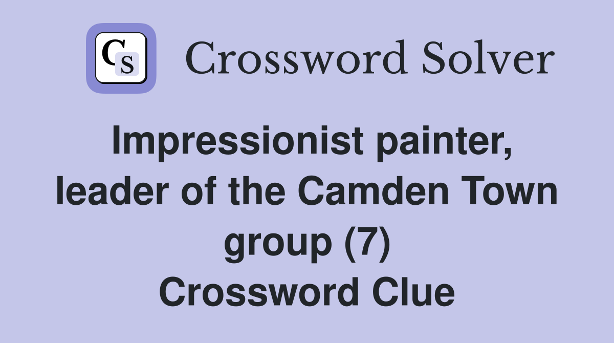 Impressionist painter, leader of the Camden Town group (7) Crossword Clue