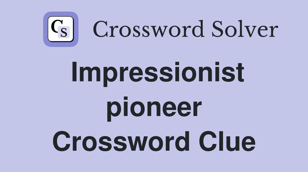 Impressionist pioneer Crossword Clue
