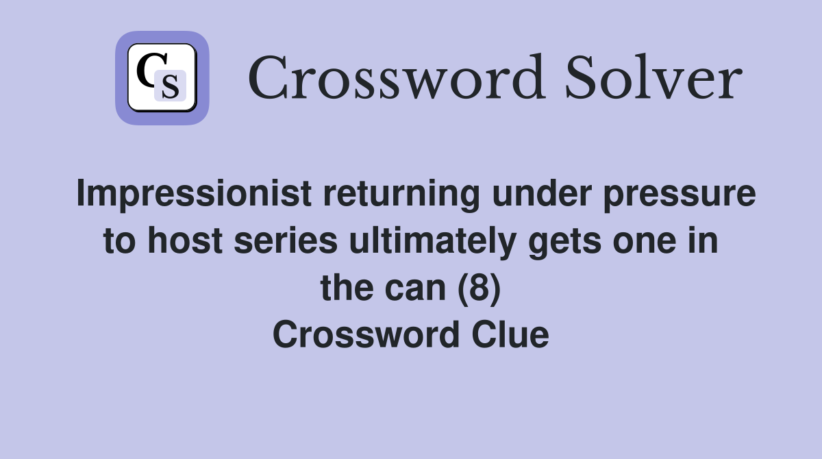Impressionist returning under pressure to host series ultimately gets one in the can (8) Crossword Clue