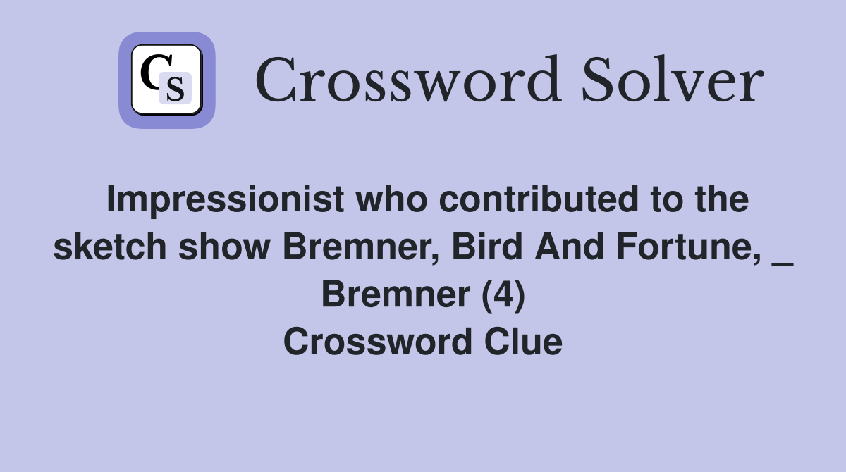 Impressionist who contributed to the sketch show Bremner, Bird And Fortune, _ Bremner (4) Crossword Clue