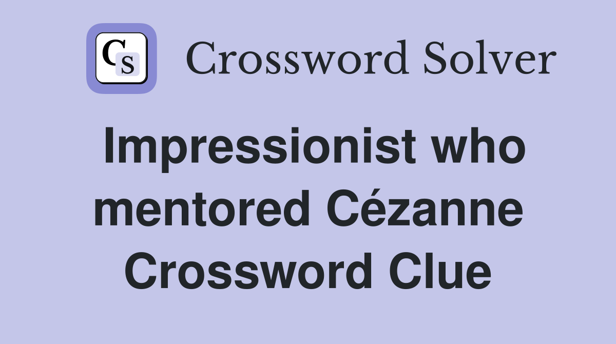 Impressionist who mentored Cézanne Crossword Clue