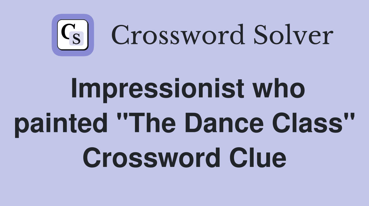 Impressionist who painted "The Dance Class" Crossword Clue