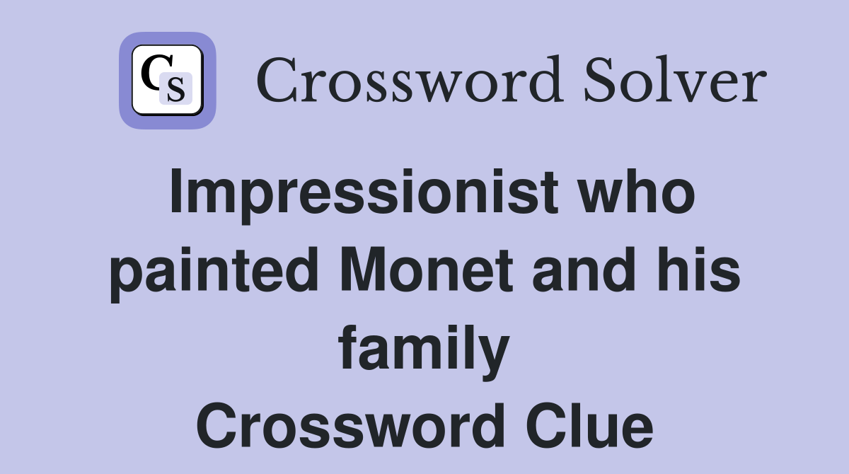 Impressionist who painted Monet and his family Crossword Clue