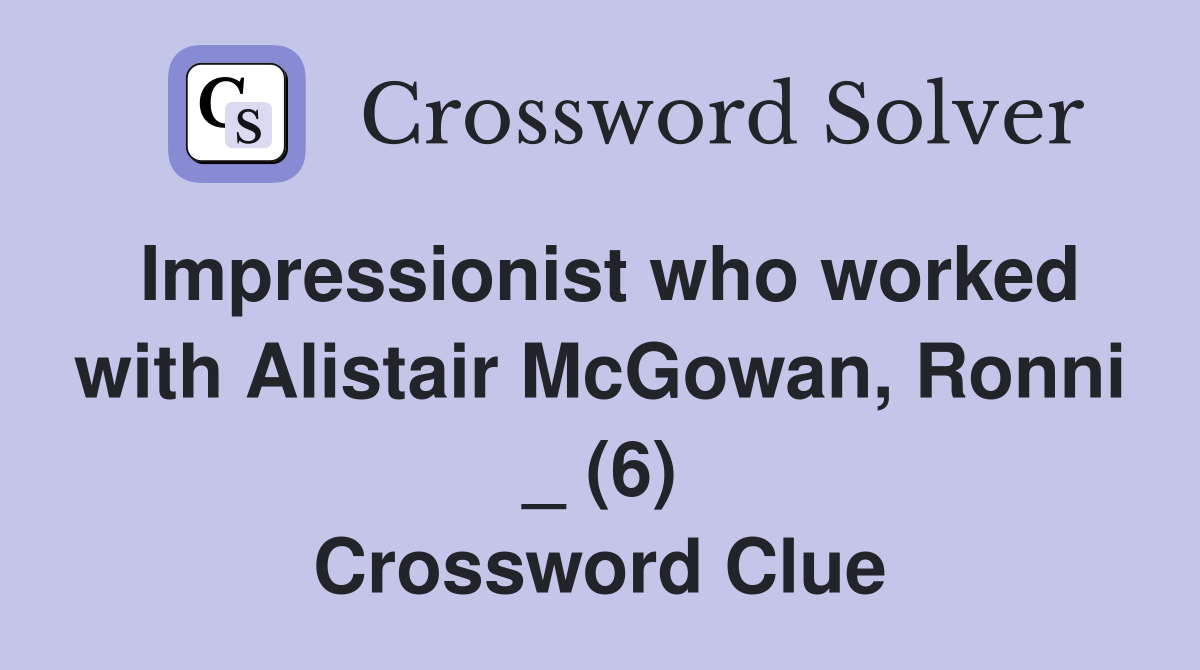 Impressionist who worked with Alistair McGowan, Ronni _ (6) Crossword Clue