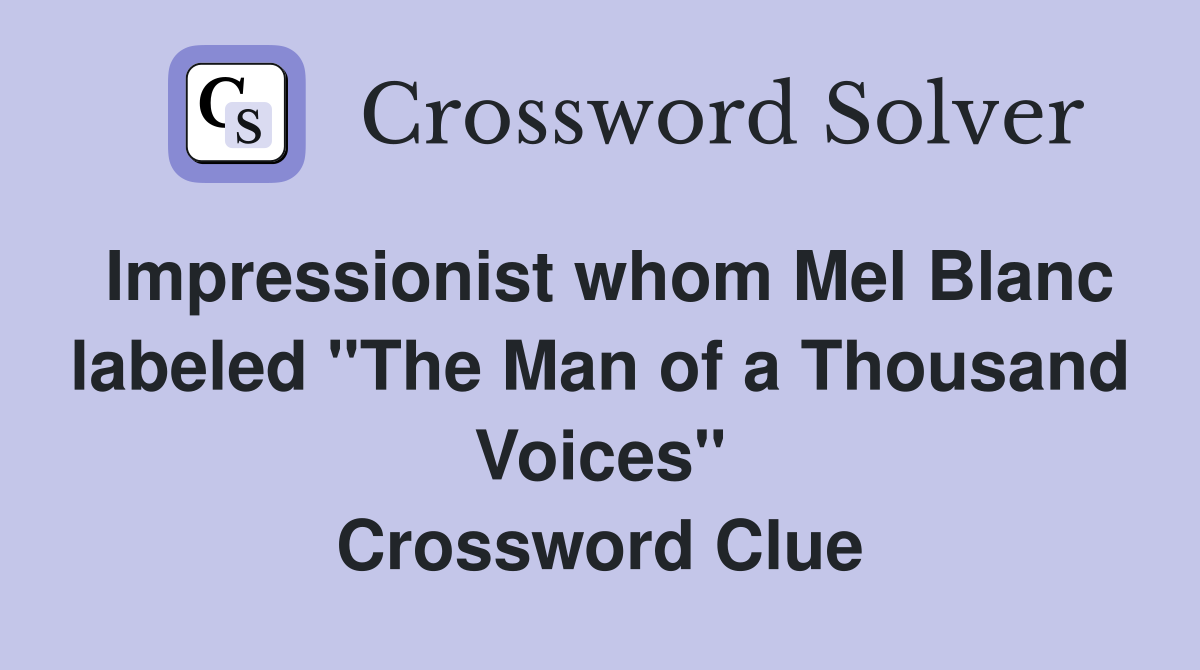 Impressionist whom Mel Blanc labeled "The Man of a Thousand Voices" Crossword Clue