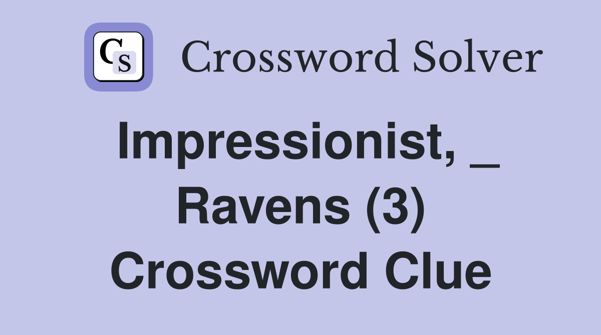 Impressionist, _ Ravens (3) Crossword Clue