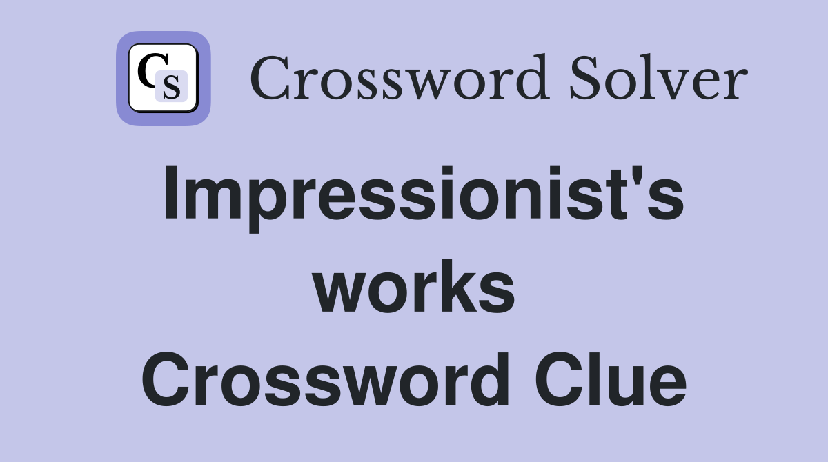Impressionist's works Crossword Clue