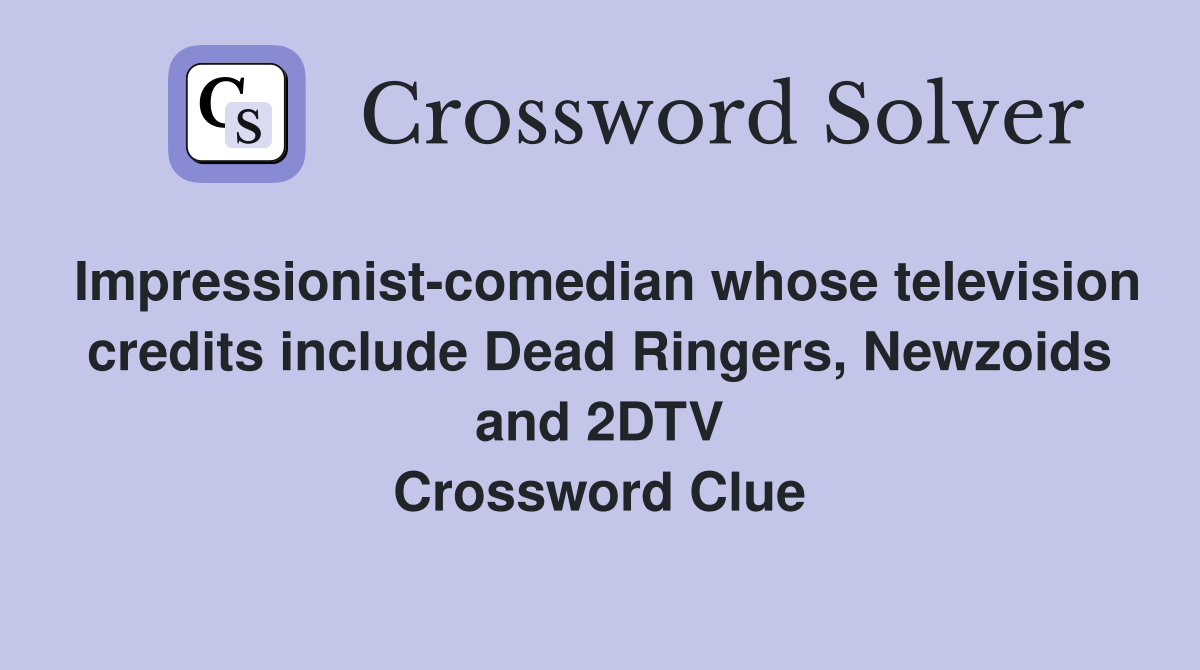 Impressionist-comedian whose television credits include Dead Ringers, Newzoids and 2DTV Crossword Clue