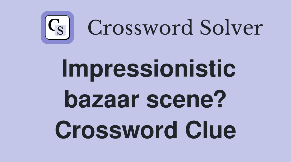 Impressionistic bazaar scene? Crossword Clue