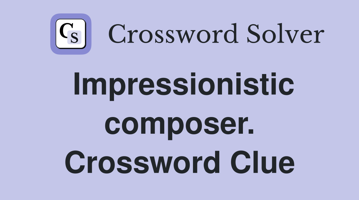 Impressionistic composer. Crossword Clue