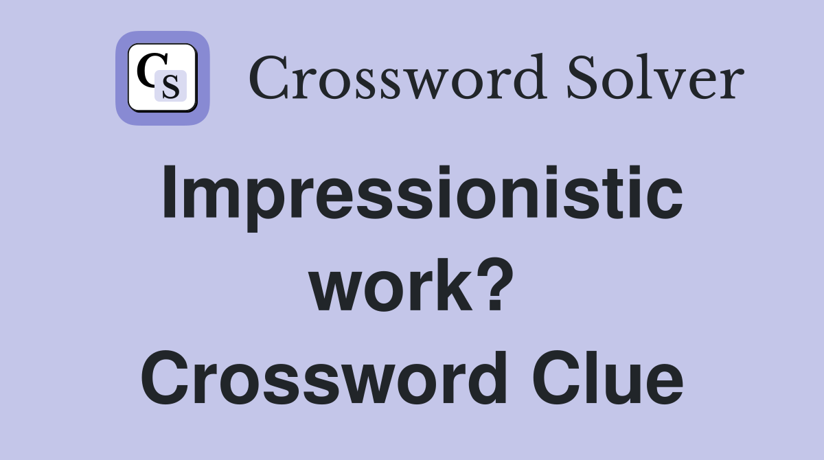 Impressionistic work? Crossword Clue