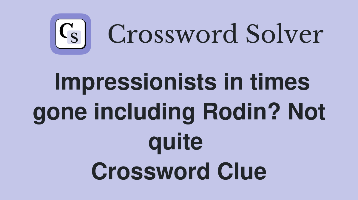 Impressionists in times gone including Rodin? Not quite  Crossword Clue