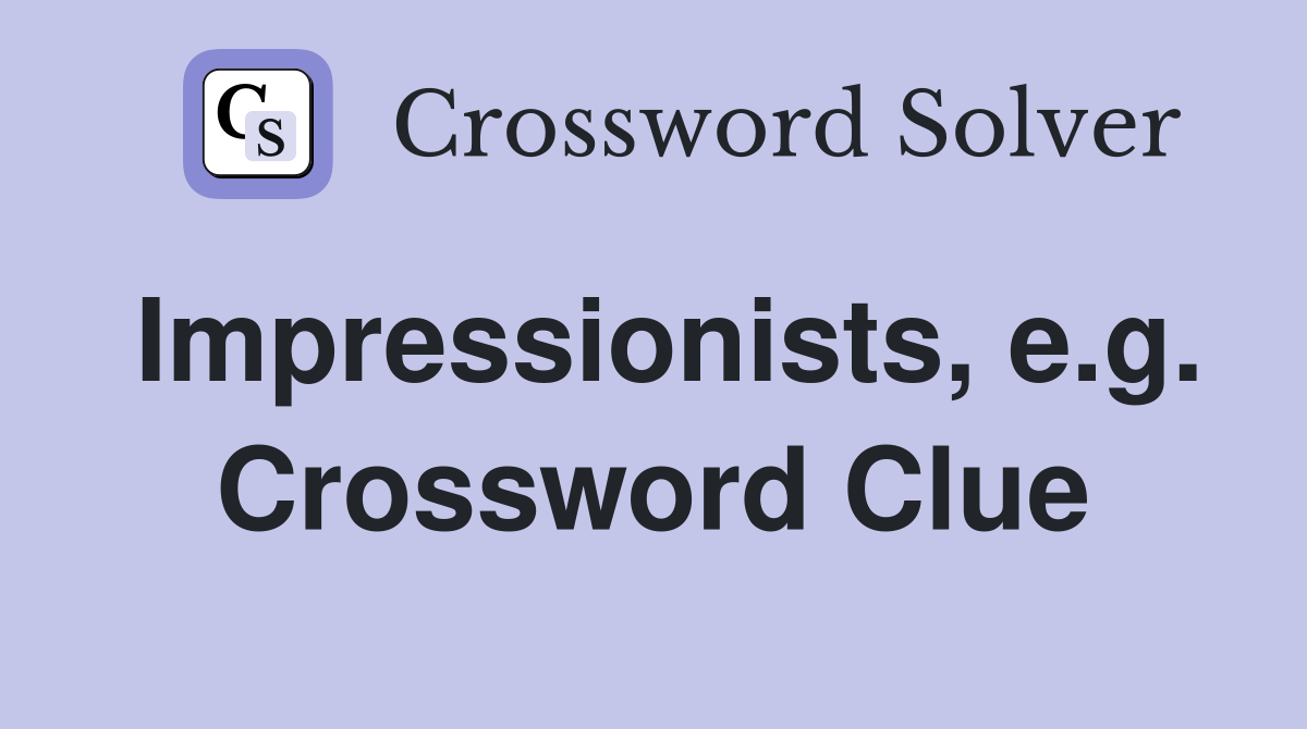 Impressionists, e.g. Crossword Clue