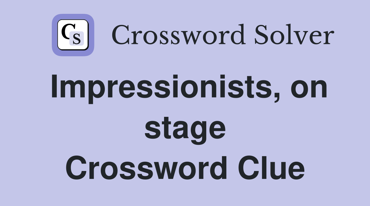 Impressionists, on stage Crossword Clue