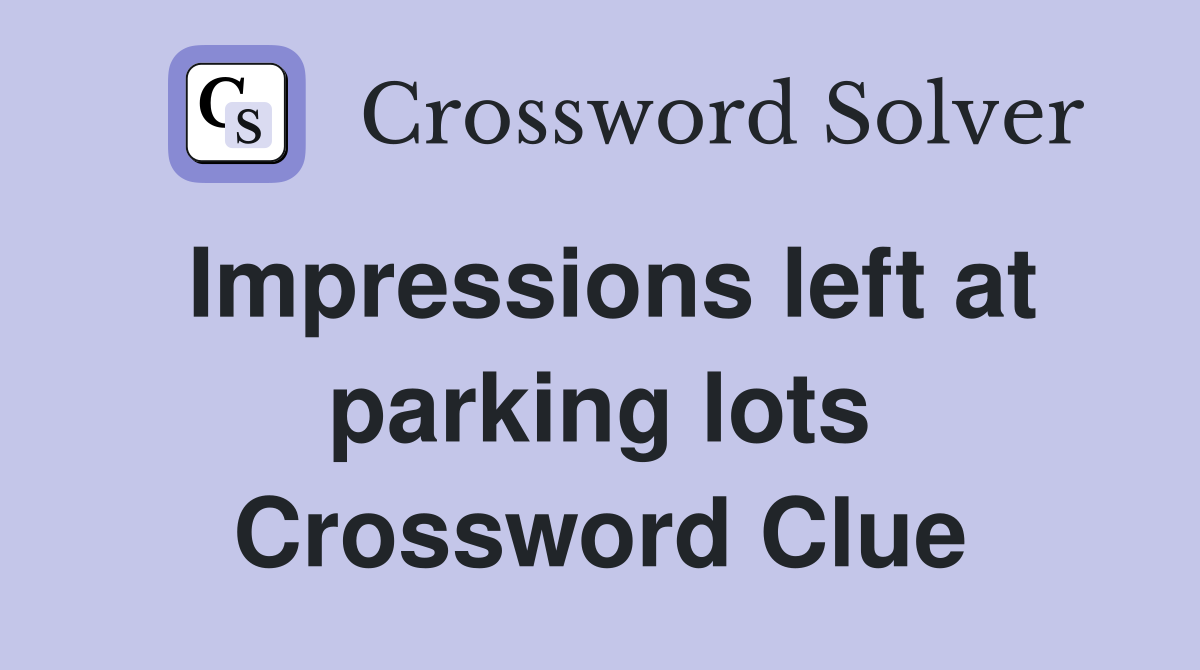 Impressions left at parking lots Crossword Clue