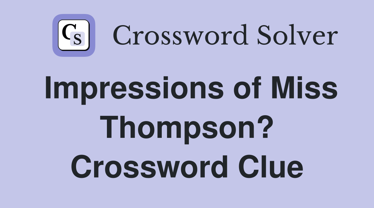 Impressions of Miss Thompson? Crossword Clue