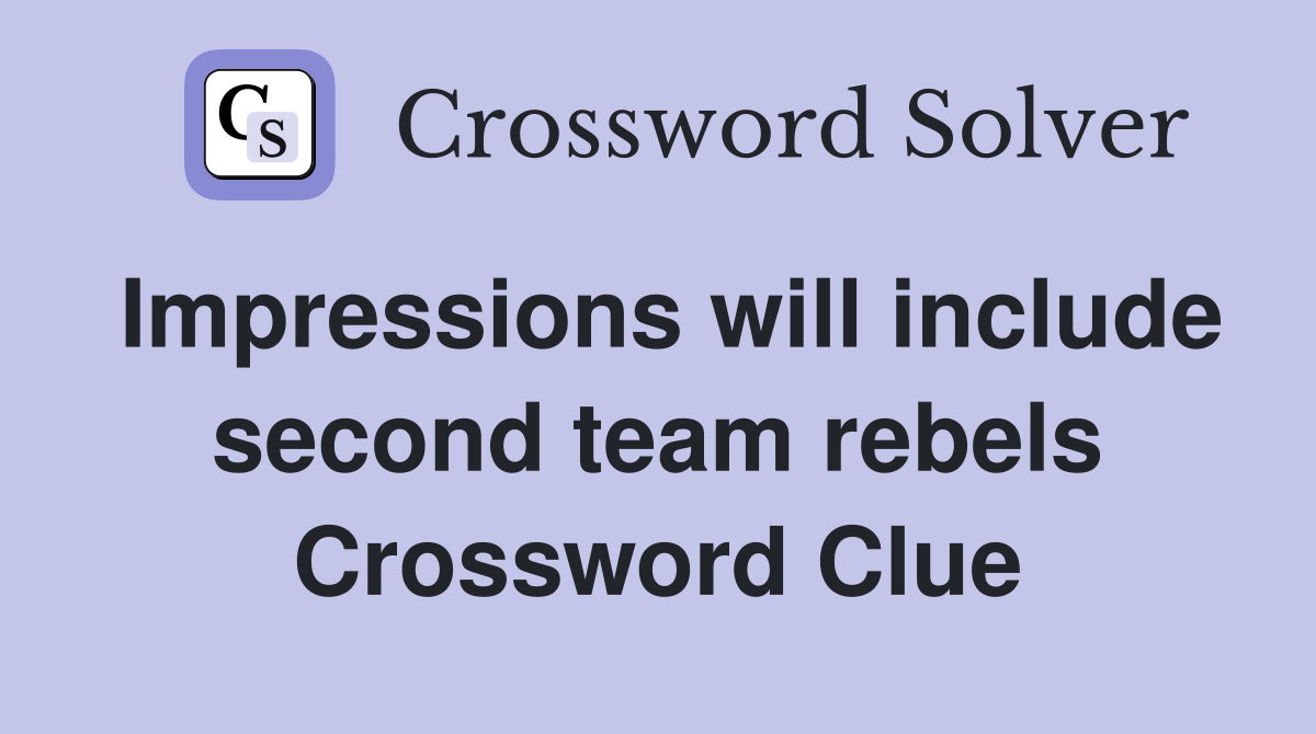 Impressions will include second team rebels Crossword Clue