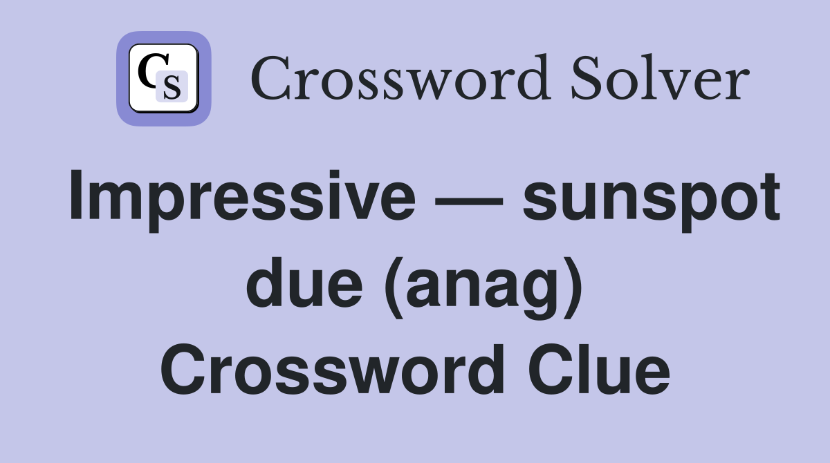 Impressive — sunspot due (anag) Crossword Clue