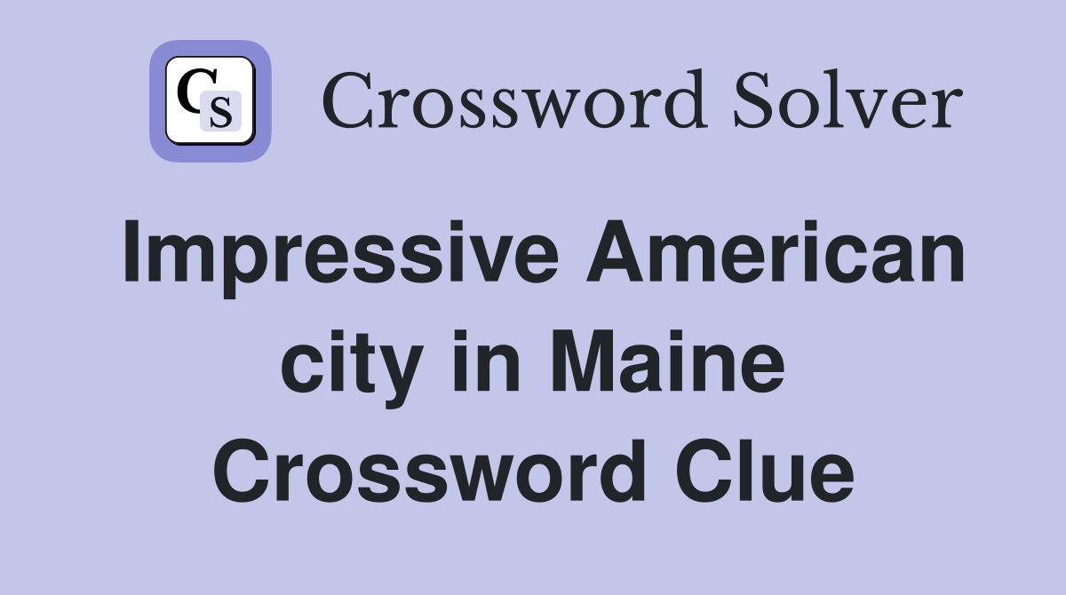 Impressive American city in Maine Crossword Clue