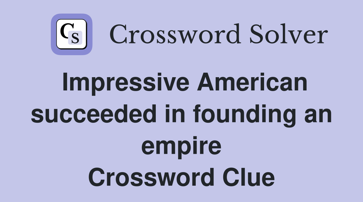 Impressive American succeeded in founding an empire Crossword Clue