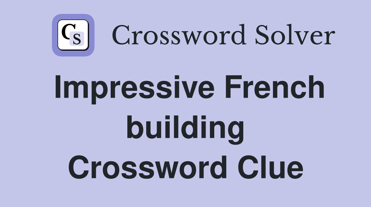 Impressive French building Crossword Clue