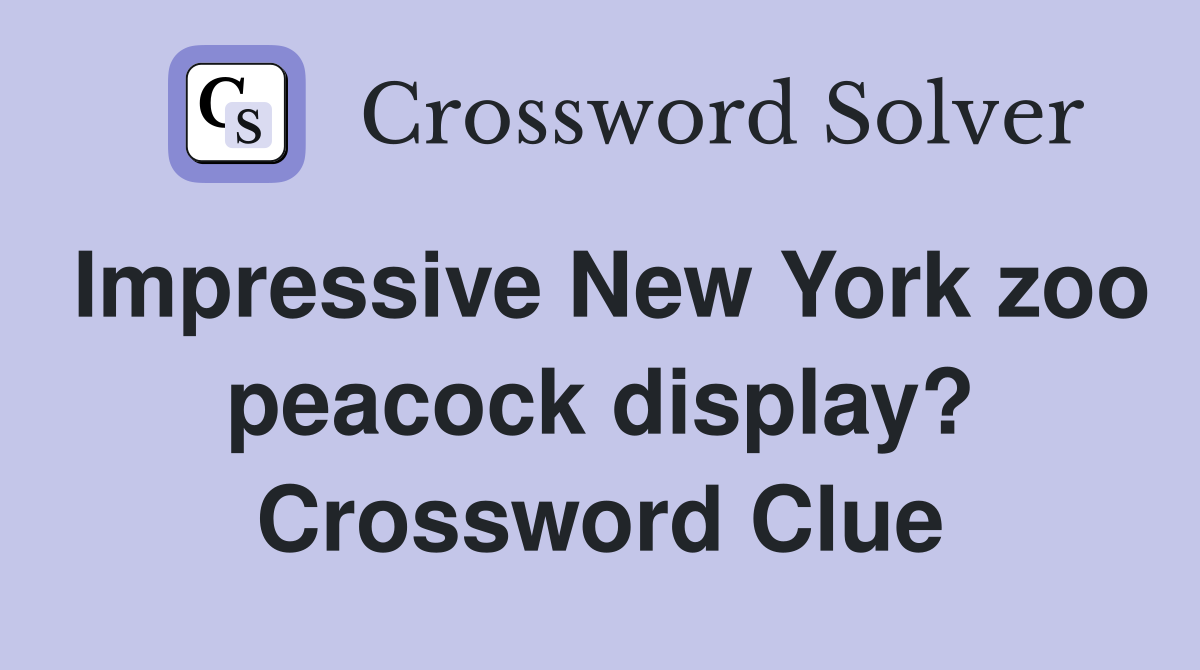 Impressive New York zoo peacock display? Crossword Clue