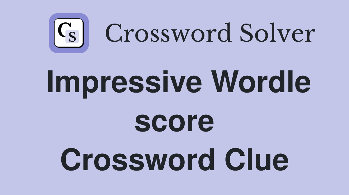 Impressive Wordle score Crossword Clue
