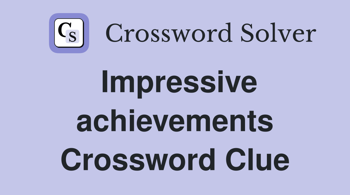 Impressive achievements Crossword Clue