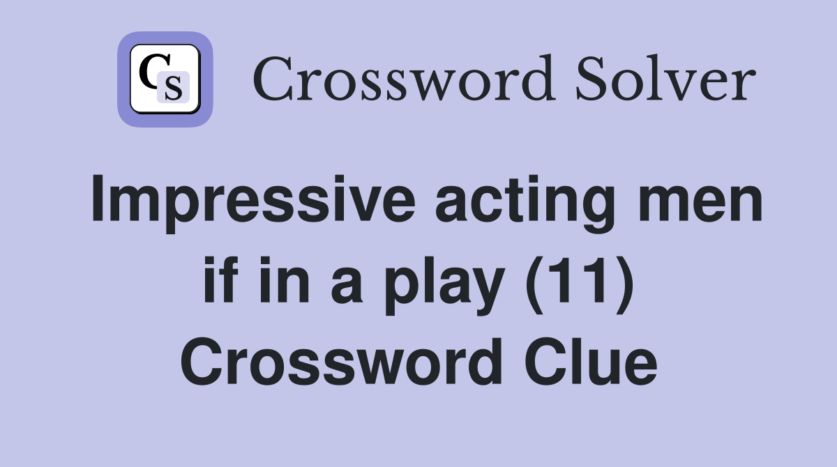 Impressive acting men if in a play (11) Crossword Clue
