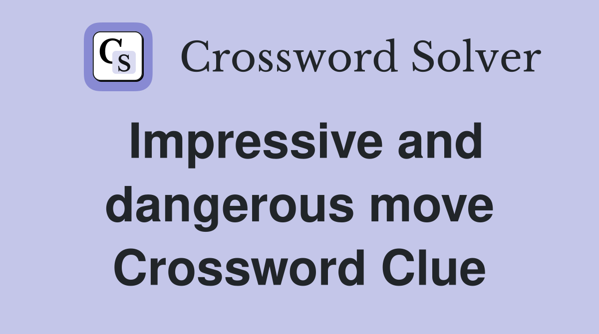 Impressive and dangerous move Crossword Clue