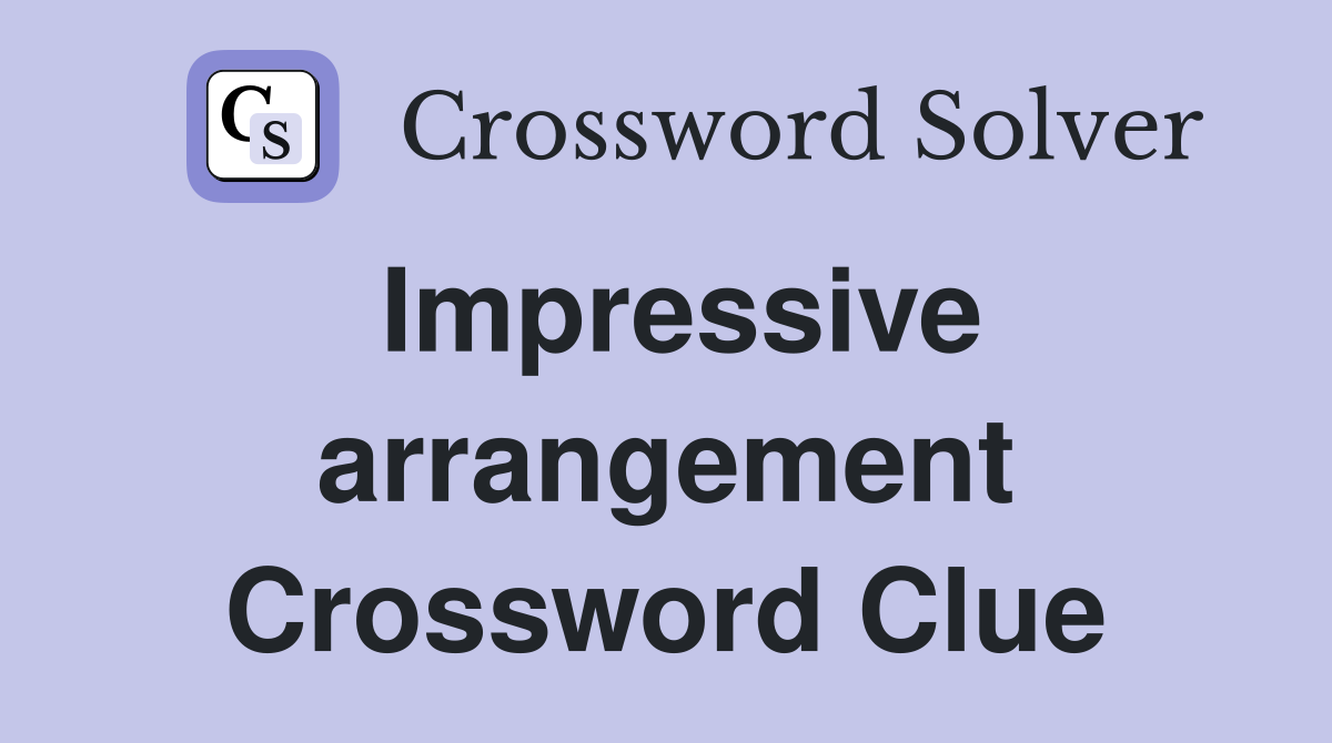 Impressive arrangement Crossword Clue