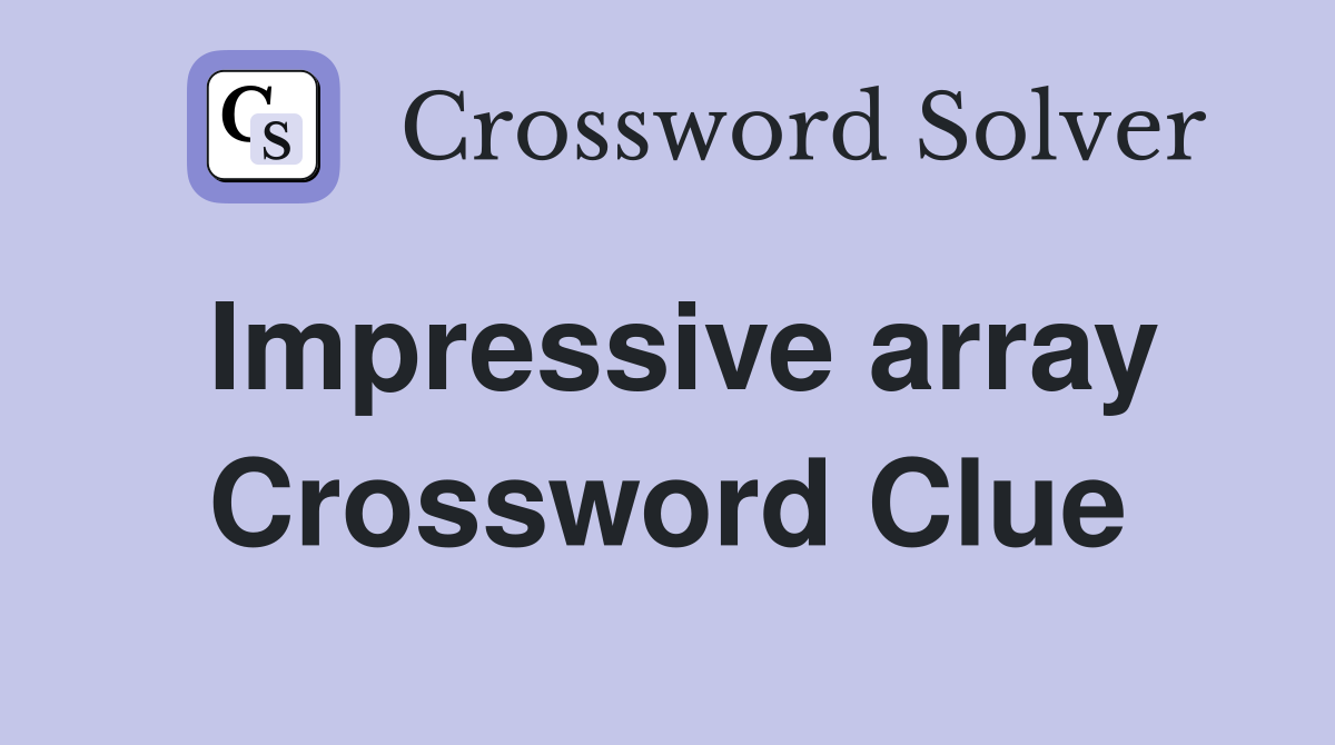 Impressive array Crossword Clue