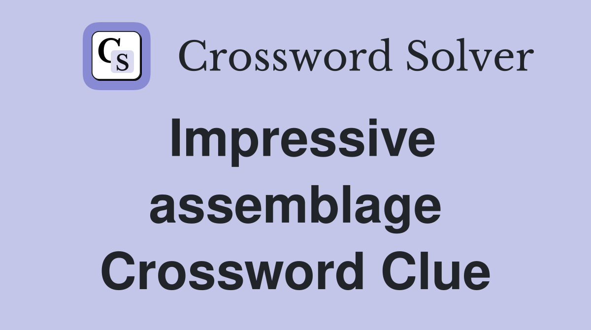 Impressive assemblage Crossword Clue