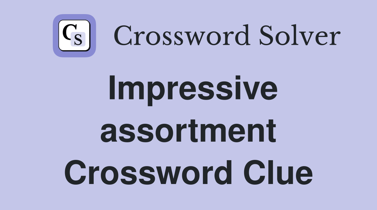 Impressive assortment Crossword Clue