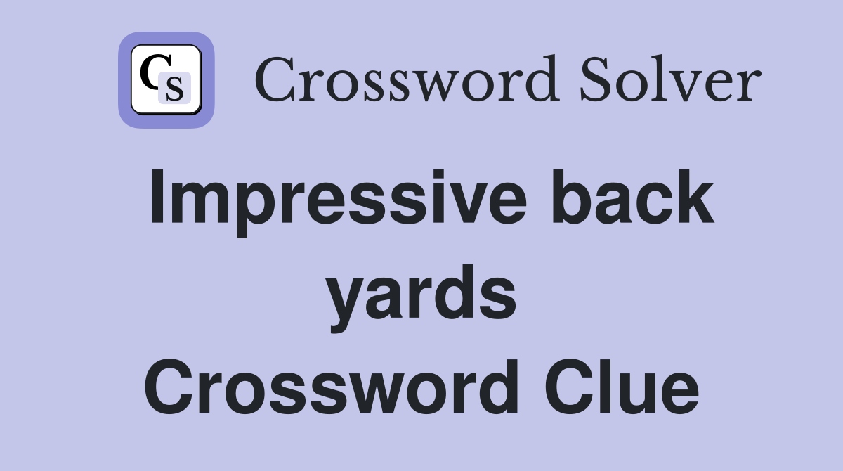 Impressive back yards Crossword Clue