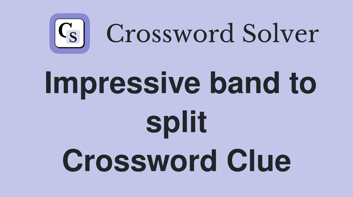 Impressive band to split Crossword Clue