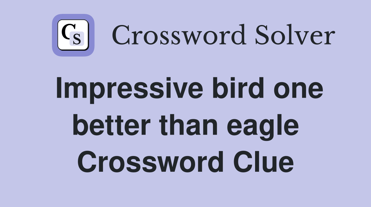 Impressive bird one better than eagle Crossword Clue