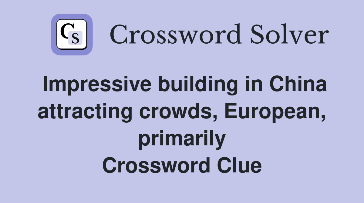 Impressive building in China attracting crowds, European, primarily Crossword Clue