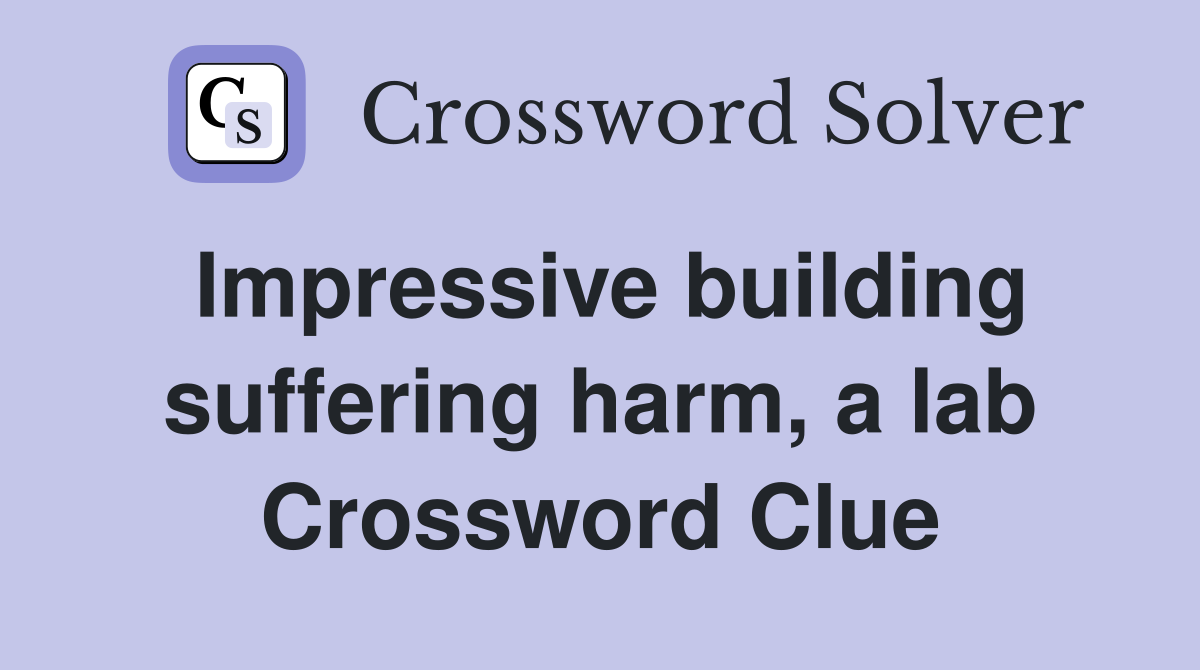 Impressive building suffering harm, a lab Crossword Clue