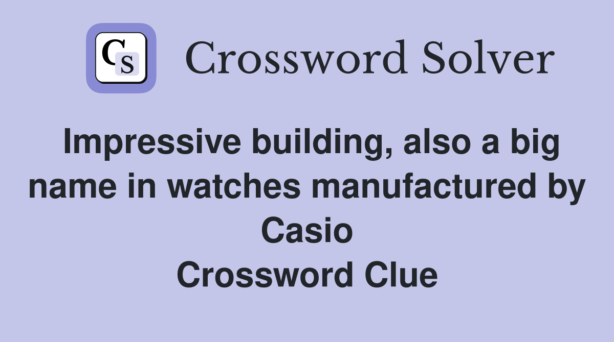 Impressive building, also a big name in watches manufactured by Casio Crossword Clue