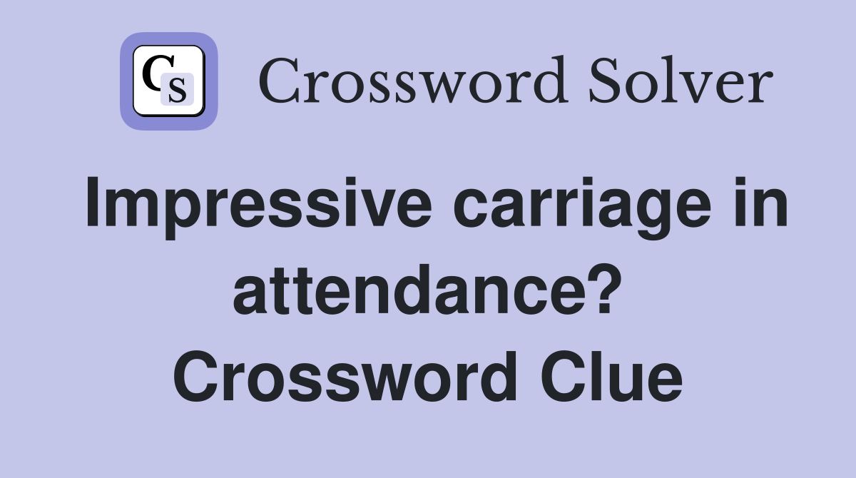 Impressive carriage in attendance? Crossword Clue