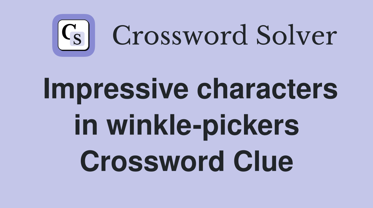 Impressive characters in winkle-pickers Crossword Clue