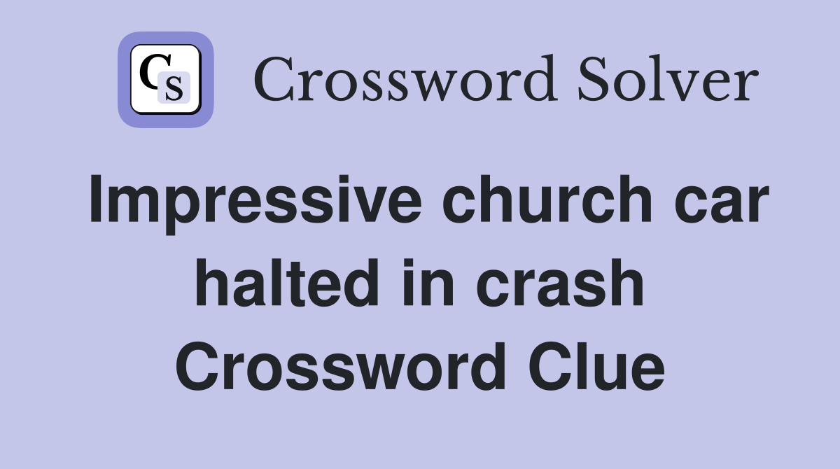 Impressive church car halted in crash Crossword Clue