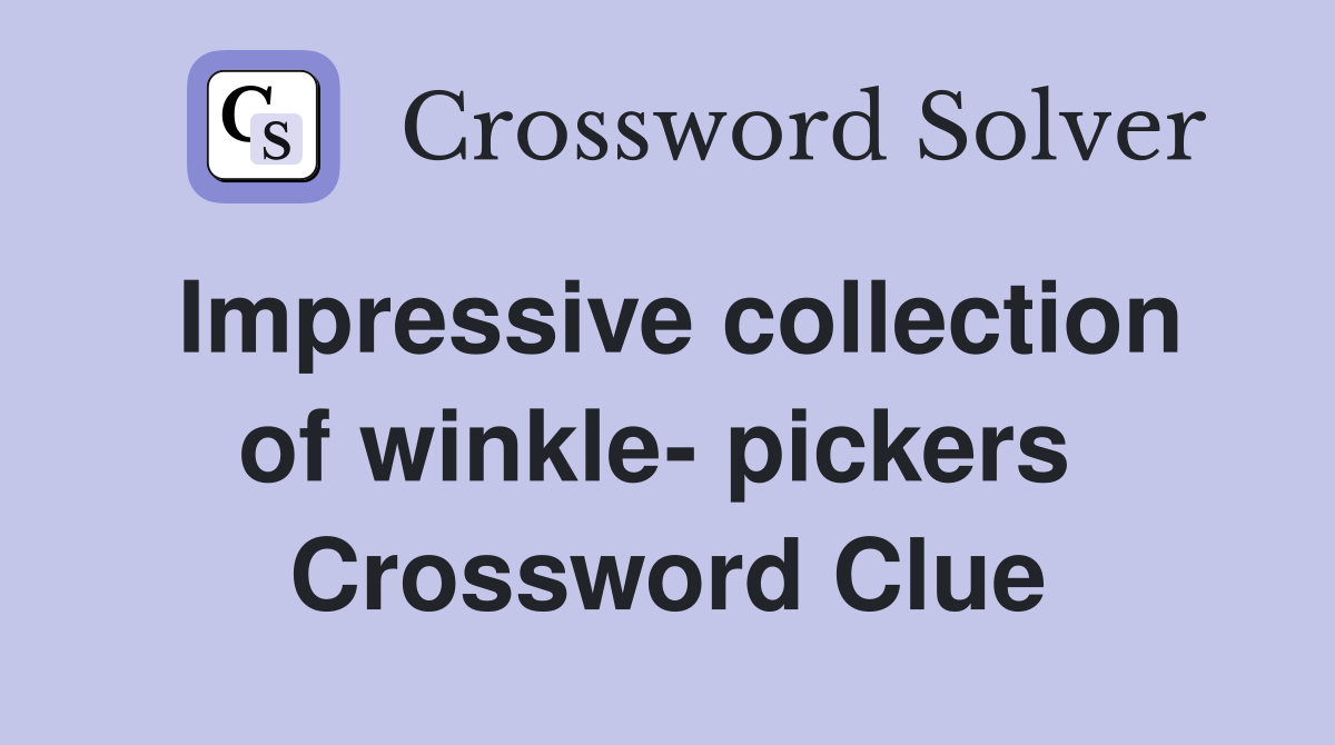 Impressive collection of winkle- pickers  Crossword Clue