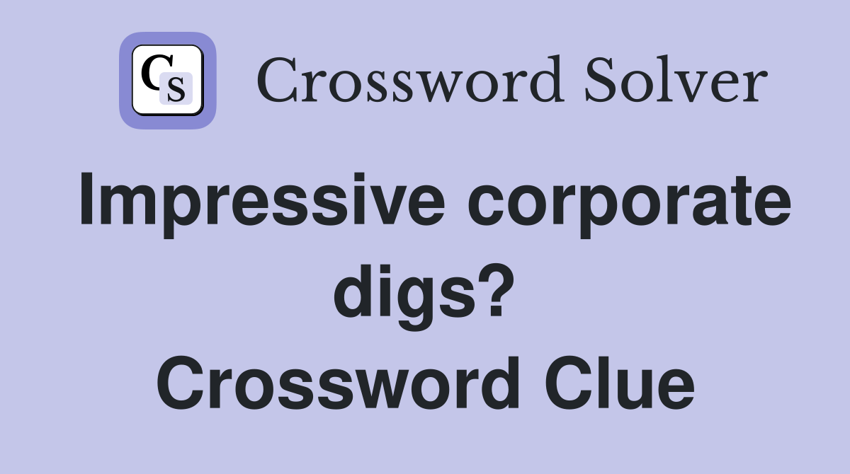 Impressive corporate digs? Crossword Clue